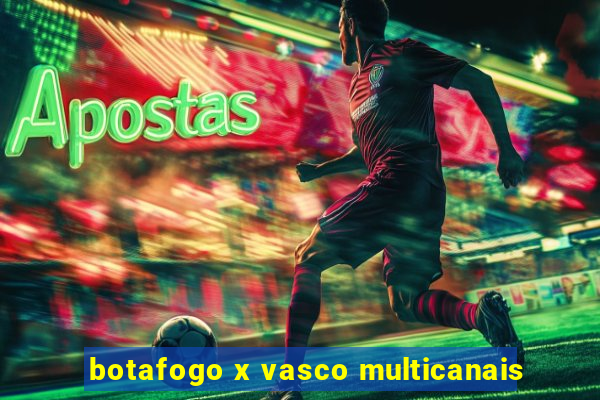 botafogo x vasco multicanais